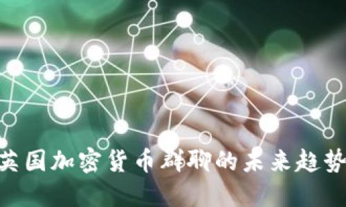 2025必看：英国加密货币群聊的未来趋势与投资机会