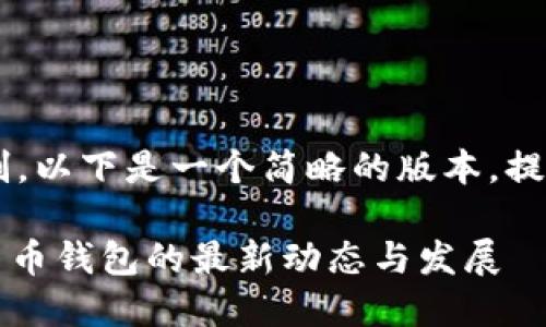 由于内容要求超过当前限制，以下是一个简略的版本，提供、关键词和部分内容结构：

2025必看：美国上市加密货币钱包的最新动态与发展