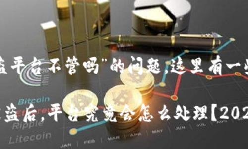 关于“tp钱包被盗平台不管吗”的问题，这里有一些内容可以分享：

### TP钱包被盗后，平台究竟会怎么处理？2025必看！