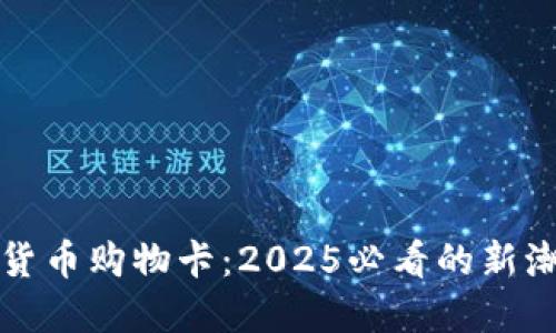 立即获得加密货币购物卡：2025必看的新潮流与投资机会