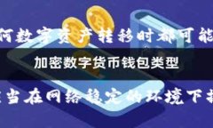 在使用TP钱包进行转账时，