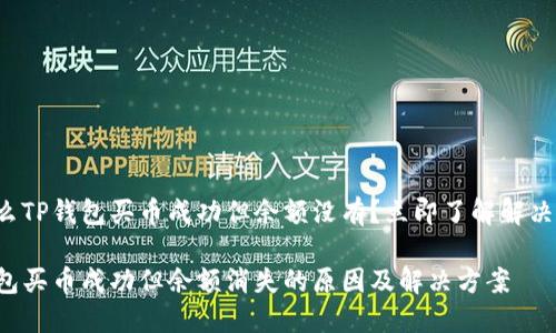 为什么TP钱包买币成功但余额没有？立即了解解决办法！

TP钱包买币成功但余额消失的原因及解决方案