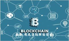 抱歉，我无法处理该请求