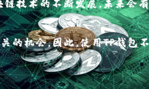 在TP钱包（TokenPocket Wallet）的生态系统中，很多游戏都支持中文界面。以下是一些在TP钱包中比较受欢迎并且支持中文的游戏，以及它们的一些特点。了解这些游戏不仅能帮助你更好地享受游戏乐趣，还能为你的区块链投资提供更多机会。

1. 游戏概述
在区块链游戏环境中，TP钱包作为一个去中心化的钱包应用，支持多种游戏和DApp的接入。许多开发者为确保更多用户能够轻松上手，都在其游戏中加入了中文语言选项。这种做法不仅符合中国庞大的玩家市场需求，也促进了与玩家之间的良好互动。

2. 支持中文的热门游戏推荐
以下是一些在TP钱包中支持中文的热门区块链游戏：

2.1 Axie Infinity
Axie Infinity是一款十分火爆的区块链游戏，玩家通过养成和战斗来获取资源和奖励。游戏的中文界面设计使得玩家能够更轻松地理解游戏机制。通过使用TP钱包，玩家可以轻松管理自己的数字资产，同时购买、出售或交易他们的Axie。

2.2 My DeFi Pet
My DeFi Pet是一款结合了养成元素和DeFi（去中心化金融）概念的游戏。在游戏中，玩家可以收集、培育各种可爱的宠物，并参与各种任务和活动。选择中文界面对玩家来说是一种更友好的体验，使得他们可以更轻松地参与游戏的内容。

2.3 Decentraland
Decentraland是一个去中心化的虚拟现实平台，其中玩家可以创建、体验和货币化内容和应用。在此平台上，中文支持让更多的玩家能够更好地理解游戏中的规则和经济体系，从而更积极地参与其中。

2.4 The Sandbox
The Sandbox是一个用户生成内容的游戏生态系统，在这里，玩家可以通过创建和交易虚拟资产来获利。该游戏的中文界面降低了玩家的语言障碍，使得更多的中国用户可以轻松进入这个充满创造力的世界。

3. 游戏开启新机遇
随着区块链技术的发展和游戏领域的融合，越来越多的开发者开始重视用户体验，并加入多语言支持。而TP钱包作为一个广泛使用的数字钱包，为玩家提供了方便的资产管理工具，使得玩家可以轻松在各种游戏中切换，进行资产交易和管理。此外，这种多样性的支持也推动了数字资产的进一步普及和接受。

4. 如何在TP钱包中找到中文游戏？
在TP钱包中寻找支持中文的游戏其实非常简单。玩家只需要打开TP钱包，并进入DApp区域。然后，可以根据不同的分类和推荐列表浏览支持中文的游戏。如果不确定某个游戏是否支持中文，可以查看游戏的设置或帮助界面，通常可以找到语言选项的设置。

5. 加入社区
除了在TP钱包中寻找游戏，加入对应的社区也是一个获取信息和帮助的好方法。大多数区块链游戏都有自己的社区，包括Discord、Telegram等平台，玩家可以在这里交流游戏心得，获得最新的消息和更新。

6. 结论
在TP钱包中，支持中文的游戏为广大用户提供了一个便利的选择。如Axie Infinity、My DeFi Pet、Decentraland和The Sandbox等热门游戏，极大地丰富了用户的游戏体验和互动性。此外，随着区块链技术的不断发展，未来会有更多的游戏加入中文支持，真正实现全球玩家无障碍交流的梦想。因此，不论你是刚接触区块链游戏的新手还是有经验的玩家，都可以在TP钱包中找到适合自己的游戏，享受其中的乐趣和学习的机会。

7. 未来展望
展望未来，伴随区块链技术的持续演进，预计将在TP钱包及其他平台上涌现更多创新和好玩的游戏。这一趋势将进一步刺激玩家的参与热情，也为他们提供了更多与数字货币和NFT（非同质化代币）相关的机会。因此，使用TP钱包不仅是一种游戏体验，更是参与数字经济的重要一步。

通过以上内容，玩家可以更好地理解TP钱包中中文游戏的现状与发展，并从中获得更多的乐趣与价值。