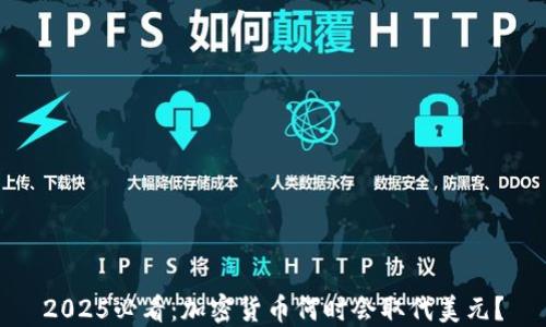 
2025必看：加密货币何时会取代美元？