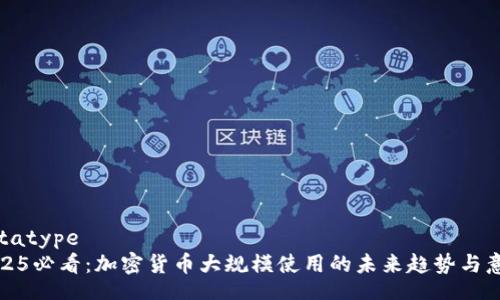 datatype
2025必看：加密货币大规模使用的未来趋势与意义