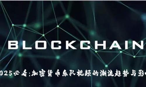 2025必看：加密货币乐队视频的潮流趋势与影响