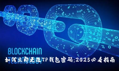 如何立即更改TP钱包密码：2025必看指南