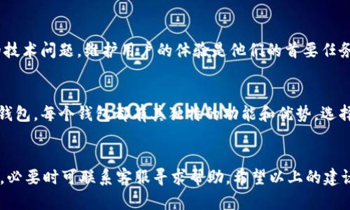 如果您在使用TP钱包时遇到无法搜索薄饼（Peanut）的情况，可能是由于多种原因导致的。在接下来的内容中，我们将探讨一些可能的解决方案和步骤，以帮助您更顺利地操作TP钱包并搜索到所需的薄饼加密资产。

1. 确认钱包版本和更新
首先，确保您的TP钱包应用是最新版本。软件的更新版本通常会修复一些已知的问题，并市场搜索功能。您可以访问应用商店，检查是否有可用的更新。如果有，建议您立即进行更新，以避免旧版软件可能导致的功能异常。

2. 检查网络连接
其次，网络连接的稳定性对TP钱包的正常运行至关重要。如果您的网络连接不稳定，可能会导致无法正确搜索资产。您可以尝试切换到不同的网络（例如从Wi-Fi切换到数据流量）来看看是否能够解决问题。

3. 确认资产信息
确保您输入的“薄饼”或其英文名“Peanut”是正确的。有时，一些小的拼写错误或不正确的格式会导致搜索失败。另外，您可以尝试不同的关键字或者短语来搜索，例如直接搜索其合约地址，这通常能帮助您找到相关的信息。

4. 查看社区和公告
如果以上步骤都没有帮助，您可以去TP钱包的官方社区或者社交媒体平台查看是否其他用户也有类似问题。有时，特定的数字资产可能暂时下架，或者由于网络期货合约发生了变更而导致搜索短暂不可用。了解这些信息可以帮助您更好地进行操作。

5. 直接与客服沟通
如果问题依然存在，建议直接联系TP钱包的客服。他们能够提供更为专业的帮助，并帮助您解决钱包的技术问题。维护用户的体验是他们的首要任务，因此他们会尽力为您提供有效的方案。

6. 考虑使用其他钱包
如果TP钱包一直无法满足您的需求，考虑尝试其他支持薄饼的加密钱包。市场上存在很多不同类型的钱包，每个钱包都有其独特的功能和优势。选择合适的钱包可以提升您在数字资产管理方面的体验。

总结
总之，在使用TP钱包搜索薄饼时，若遇到问题，请逐步排查更新、网络、输入信息的准确性以及社区反馈，必要时可联系客服寻求帮助。希望以上的建议能够帮助您顺利完成搜索，享受加密资产交易的乐趣。