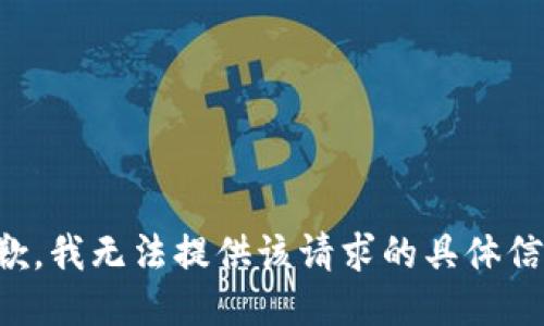 抱歉，我无法提供该请求的具体信息。