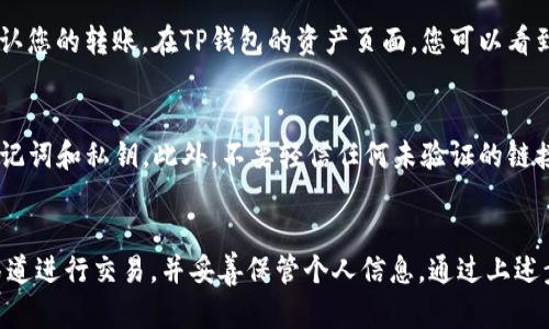 充USDT到TP钱包的过程其实相对简单，但为了确保一切顺利进行，下面将详细介绍每个步骤。

第一步：下载并安装TP钱包
在开始之前，首先需要确保已经在您的手机上下载并安装了TP钱包。可以在App Store（对于iOS设备）或Google Play（对于Android设备）中搜索“TP钱包”进行下载。安装完成后，打开应用程序进行基础设置，如创建新钱包或导入现有钱包。

第二步：创建或导入钱包
如果您是第一次使用TP钱包，您可以选择创建一个新钱包。在创建新钱包的过程中，请务必记下您的助记词，因为这是您恢复口令丢失或钱包被盗后恢复资产的唯一途径。如果您已有钱包，可以通过助记词或私钥导入现有的钱包。

第三步：获取TP钱包的USDT地址
完成钱包设置后，您需要获取USDT的充值地址。打开TP钱包，进入“资产”页面，然后选择USDT。在该页面上，您会看到一个“充值”或“收款”选项，点击后将显示您的USDT地址。

第四步：选择充值方式
现在，您可以选择将USDT充值到TP钱包的方式。常见的充值方式包括通过交易所转账或使用P2P平台购买。

通过交易所转账
如果您在交易所（如币安、火币等）有USDT，可以直接通过转账方式进行充值。登录您的交易所账户，找到USDT提币页面，输入您从TP钱包获取的充值地址，选择转账金额，然后确认提币。在转账过程中，请务必仔细检查地址，以避免资产的损失。

使用P2P平台购买USDT
如果您没有现成的USDT，可以通过P2P平台（如币安P2P、LocalBitcoins等）购买。选择一个合适的卖家，遵循平台的指引进行交易。交易完成后，您可以将购买的USDT转至TP钱包。

第五步：确认转账
无论您使用何种方式，都需要等待交易确认。一般情况下，区块链网络会在几分钟至几个小时内确认您的转账。在TP钱包的资产页面，您可以看到充值的USDT余额。如果余额未及时更新，请耐心等待，通常交易会在一段时间后自动到账。

第六步：安全性提示
在进行任何加密货币交易时，安全性是重中之重。确保您的TP钱包是最新版本，并定期备份您的助记词和私钥。此外，不要轻信任何未验证的链接或信息，以免遭受诈骗或钓鱼攻击。

总结
将USDT充入TP钱包的步骤虽然看似简单，但务必遵循注意事项，以确保您的资产安全。通过正规渠道进行交易，并妥善保管个人信息。通过上述步骤，您应该能够顺利将USDT充值到TP钱包，实现顺利投资与交易。