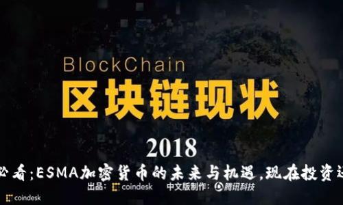 2025必看：ESMA加密货币的未来与机遇，现在投资还不晚！