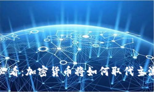 2025必看：加密货币将如何取代主流货币？