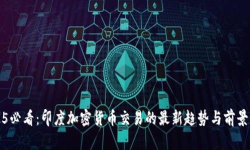 2025必看：印度加密货币交易的最新趋势与前景分析