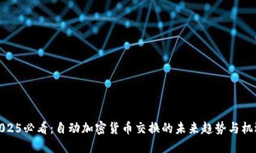 2025必看：自动加密货币交换的未来趋势与机遇