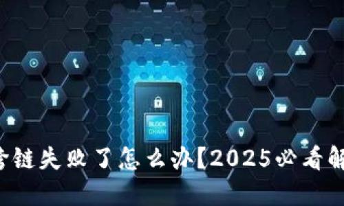 TP钱包跨链失败了怎么办？2025必看解决方案！