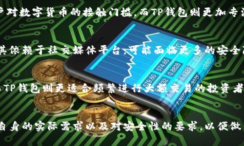 IM钱包和TP钱包并不一样，它们是两个不同类型的钱包，各自具有不同的功能和特色。下面我将详细说明这两种钱包之间的区别、各自的特点以及应用场景。

IM钱包是什么？
IM钱包，全称是“IM钱包”，通常是指一种集成在即时通讯应用中的数字货币钱包。它的主要功能是方便用户进行数字货币的存储、转账和交易。由于这种钱包往往与社交平台相结合，用户可以在聊天中直接发送和接收数字货币，这种功能的便利性使得IM钱包在年轻用户中颇受欢迎。

TP钱包是什么？
TP钱包，全称为“TP Wallet”，是一款独立的数字货币钱包，主要涉及区块链技术。它支持多种数字货币，并提供更为丰富的安全性和隐私保护措施。TP钱包通常具备私钥管理、多重签名等功能，适合那些对安全性有较高要求的用户。

功能比较
IM钱包与TP钱包在功能上存在显著差异。IM钱包更注重用户的社交体验，它通过即时通讯平台的社交功能，降低了用户对数字货币的接触门槛。而TP钱包则更加专注于数字货币的安全与管理，适合进行大额交易或长时间存储。

安全性分析
在安全性方面，TP钱包通常采用更为复杂的加密算法，提供更强的防护措施，如冷存储和多重签名。而IM钱包可能由于其依赖于社交媒体平台，可能面临更多的安全隐患。因此，用户在选择钱包时，必须考虑自己的需求和安全偏好。

适用场景
IM钱包更适合日常小额交易，如在商家处付款或朋友间的快速转账。其社交属性使得数字货币的使用更加贴近生活。而TP钱包则更适合频繁进行大额交易的投资者，或是需要安全存储数字资产的用户。

总结
总的来说，IM钱包和TP钱包各自的特点明确，前者强调社交与便捷，后者注重安全性与资产管理。用户在选择时应考虑自身的实际需求以及对安全性的要求，以便做出最合适的选择。