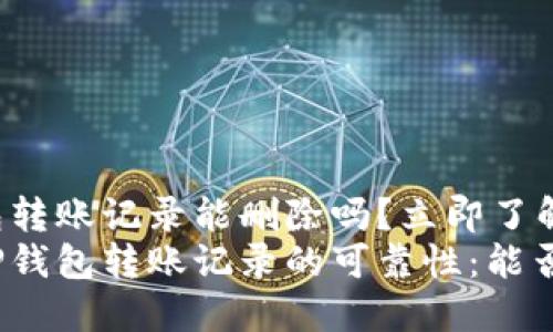 TP钱包转账记录能删除吗？立即了解真相！
探讨TP钱包转账记录的可靠性：能否删除？