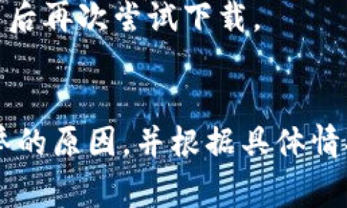 关于“我的手机为啥不能下载TP钱包”的问题，可能涉及多种原因。下面是一些常见的原因及其解决方案：

1. 系统兼容性问题
首先，TP钱包可能对手机的操作系统有最低版本要求。如果您的手机系统过旧，可能无法下载最新版本的TP钱包。建议您检查手机的系统版本，并考虑更新到最新版本。

2. 应用商店限制
有些应用商店可能会对某些应用进行地区限制。如果您的手机是在某个特定地区的商店中下载应用，可能会出现无法找到TP钱包的情况。您可以尝试切换到Google Play或Apple App Store的其他地区，或考虑使用VPN。

3. 存储空间不足
下载任何新应用之前，确保手机有足够的存储空间。如果手机的存储空间不足，系统可能会阻止您下载TP钱包。您可以尝试删除一些不必要的文件或应用以释放空间。

4. 网络问题
下载应用需要稳定的网络连接。如果您的网络连接不稳定，可能会导致下载失败。可以尝试在Wi-Fi环境下进行下载，或者检查移动数据的连接情况。

5. 安全设置问题
某些手机可能由于安全设置的原因阻止您下载未知来源的应用。TP钱包可能不是来自官方商店的应用，您需要在手机的设置中允许从未知来源安装应用。

6. 应用本身的故障
有时候，TP钱包的服务器可能在维护或出现故障，导致应用暂时无法下载。您可以访问TP钱包的官方网站或社交媒体帐户，查看是否有人报告类似问题。

7. 版本问题
确保您下载的是最新版本。有些旧版本的应用可能由于不再支持而无法安装。访问公式平台或网站查看最新信息和下载地址。

8. 防病毒软件或防火墙设置
如果您的手机安装了防病毒软件或防火墙，这些安全程序可能会阻止TP钱包的下载或安装。可以暂时禁用这些程序，然后尝试重新下载。

9. 设备类型问题
某些特定类型的设备，如平板电脑或特定品牌的手机，可能与TP钱包的某些功能不完全兼容。确保您使用的设备是推荐使用TP钱包的设备类型。

10. 其他技术问题
偶尔，下载失败可能是由于其他临时技术问题，例如缓存过多或系统错误。您可以尝试重启手机，或清除应用商店的缓存，然后再次尝试下载。

总结
总之，无法下载TP钱包的原因可能是多方面的，从系统兼容性到网络连接问题都有可能影响到下载。建议仔细检查以上列举的原因，并根据具体情况采取相应措施，以便顺利下载安装TP钱包。如果仍然遇到问题，您可以向TP钱包的官方客服寻求帮助，获取更专业的支持。