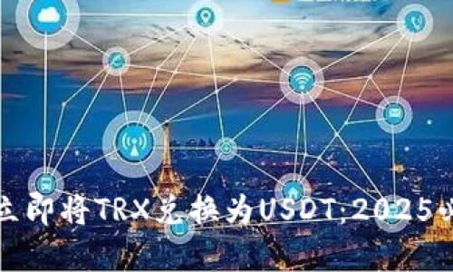 TP钱包如何立即将TRX兑换为USDT：2025必看实用指南