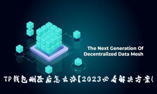 TP钱包删除后怎么办？2023必看解决方案！