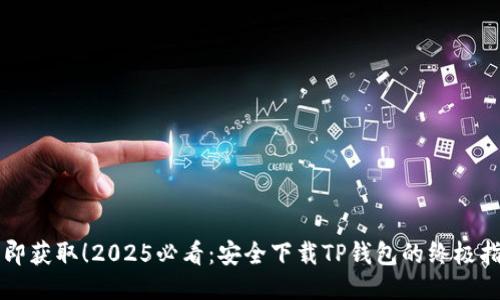 立即获取！2025必看：安全下载TP钱包的终极指南