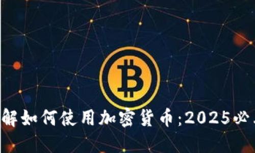 立即了解如何使用加密货币：2025必看指南！