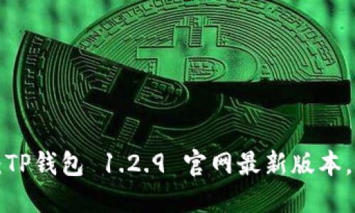 立即下载：TP钱包 1.2.9 官网最新版本，2025必看