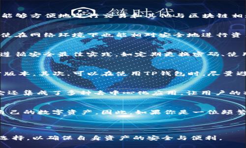 为了更好地帮助您理解TP钱包的特性，我们来详细讨论一下TP钱包是冷钱包还是热钱包的问题。

什么是TP钱包？
TP钱包，即 Trust钱包，是一款去中心化的钱包应用，支持多种主流和代币的存储和管理。作为一款基于区块链技术的钱包，TP钱包提供了私钥由用户自己掌握的功能，这意味着用户拥有对资产的完全控制权。此外，TP钱包还支持DApp（去中心化应用）的访问，使用户能够直接在钱包内进行交易、参与DeFi等。

冷钱包与热钱包的定义
在我们深入讨论TP钱包的性质之前，有必要先了解冷钱包和热钱包的基本概念。冷钱包是指长期不进行联网的加密货币存储工具，通常以硬件设备或纸质形式存在，它们的主要优点是安全性极高，适合用来存储大量的加密资产。而热钱包则是指连接到互联网的钱包，可以随时进行交易，使用方便，但相对来说安全性较低。

TP钱包是冷钱包还是热钱包？
通过对TP钱包的功能和特性的分析，可以得出结论：TP钱包属于热钱包。首先，TP钱包通过互联网连接，可以随时访问和管理你的加密资产。这使得用户能够方便地进行交易和其他与区块链相连的活动。而在冷钱包中，资产的存取通常需要额外的步骤和设备，这一过程显然不如热钱包便捷。

为什么选择TP热钱包？
尽管TP钱包是一款热钱包，但它依然具备多种安全措施，以确保用户资产的安全性。例如，TP钱包采用了私人密钥加密、助记词备份等技术，使得用户即使在网络环境下也能相对安全地进行资产管理。此外，TP钱包还允许用户设置交易密码和指纹验证等安全措施，进一步提升了安全性。

热钱包的安全隐患
然而，热钱包的安全隐患也不容忽视。由于热钱包始终处于互联网连接状态，黑客攻击和网络诈骗的风险都相对较高。因此，用户在使用TP钱包时，务必遵循安全最佳实践，如定期更换密码、使用两步验证等，以保护自己的资产安全。

如何使用TP钱包确保安全性？
为了有效降低TP钱包的安全风险，用户可以采取多种措施进行资产保护。首先，始终确保你下载的是官方版本的TP钱包应用，避免使用未认证的第三方版本。其次，可以在使用TP钱包时，尽量避免在公共Wi-Fi环境中进行交易。同时，定期备份你的助记词和私钥，确保在手机丢失或损坏的情况下能够恢复你的资产。

TP钱包的优缺点
如同其他任何工具，TP钱包也有其优缺点。首先是优点，TP钱包操作简单，用户友好，适合各种用户群体；其次，支持多种数字资产，方便用户管理。同时，它还集成了多种去中心化应用，让用户的操作更为便利。然而，缺点方面，正如之前所提到的，安全性较低，易受网络攻击，因此需要用户注意使用方式，以降低风险。

总结
总的来说，TP钱包是一款方便易用的热钱包，适合日常交易和小额资产管理。然而，用户在使用时一定要注意安全性问题，务必采取适当的措施来保护自己的数字资产。因此，如果你是一位频繁交易的用户，TP钱包可能是一个不错的选择，但一定要注意安全风险。对于长时间存储资产的用户，还是建议使用冷钱包，以最大限度地保证资产安全。

TP钱包, 热钱包, 冷钱包, 数字资产/guanjianci

通过以上讨论，我们可以更加清晰地认识到TP钱包的性质与使用注意事项。无论是选择热钱包还是冷钱包，用户都应根据自身的需求和情况进行合理选择，以确保自身资产的安全与便利。