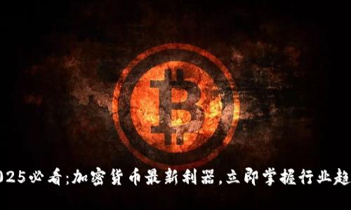 2025必看：加密货币最新利器，立即掌握行业趋势
