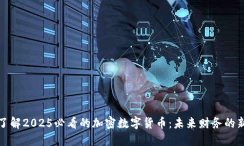 立即了解2025必看的加密数字货币：未来财务的新机遇