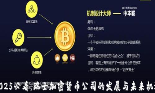 
2025必看：瑞士加密货币公司的发展与未来机遇