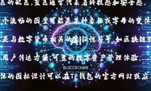 TP钱包（TokenPocket Wallet）是一个多链数字资产钱包，其图标通常呈现出简洁、现代的风格。TP钱包的具体图标设计一般包含以下特点：

1. **颜色**：TP钱包的图标主要采用蓝色和白色的配色，蓝色通常代表着科技感和安全感。

2. **形状**：图标通常为圆形或方形的边角，一个流畅的图案可能是某种象征或字母的变体。

3. **图案**：图标中可能包含TP字母的造型，或是与数字货币相关的象征性符号，如区块链或货币标志。

4. **视觉效果**：整体设计简洁易辨识，旨在给用户传达方便、可靠的数字资产管理体验。

由于不同版本或更新，图标可能会有所变化，具体的图标设计可以在TP钱包的官方网站或应用商店中找到。