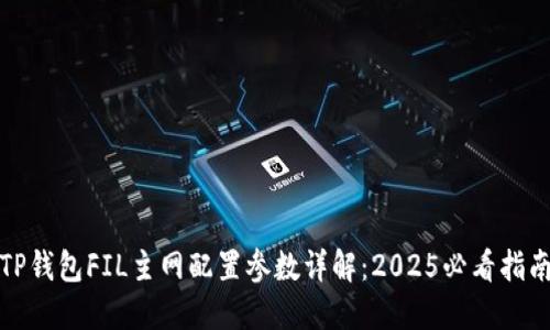 TP钱包FIL主网配置参数详解：2025必看指南