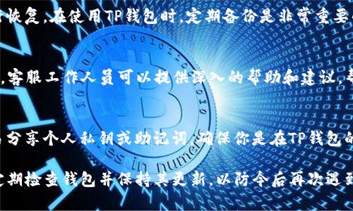 如果你的TP钱包已经过期，你可以通过以下几个步骤进行解决：

### 1. 尝试重新登录
首先，确保你的网络连接是正常的，然后尝试退出账户再重新登录。这是解决许多问题的简单步骤，有时候只是因为临时的网络故障导致钱包显示过期。

### 2. 更新TP钱包应用
如果你的应用程序版本较旧，可能会导致一些功能不正常。前往应用商店检查是否有可用的更新，并安装最新版本。最新版本的应用通常会修复已有的bug和安全问题。

### 3. 清除缓存数据
有时候，缓存中的数据可能会导致应用程序无法正常工作。如使用的是手机，可以进入设置，找到TP钱包应用，选择清除缓存。清除缓存后重新启动应用，看看问题是否解决。

### 4. 检查网络设置
不稳定的网络连接可能会影响钱包的使用，确保你的设备连接到一个稳定的Wi-Fi或数据网络。有时候，切换网络也可以解决访问问题。

### 5. 使用备份恢复钱包
如果长时间无法登录，可以寻找之前的备份文件，按照提示进行恢复。在使用TP钱包时，定期备份是非常重要的，这样可以防止因账户过期或其他服务失败而丢失数字资产。

### 6. 联系TP钱包客服
如果你尝试了以上步骤仍未解決问题，建议联系TP钱包的客服。客服工作人员可以提供深入的帮助和建议，帮助你解决账户过期带来的困扰。

### 7. 注意安全
在处理任何钱包问题时，务必保持对账户信息的安全，切勿轻易分享个人私钥或助记词。确保你是在TP钱包的官方渠道寻求帮助。

以上步骤可以帮助你解决TP钱包过期的问题。但请记住，务必定期检查钱包并保持其更新，以防今后再次遇到类似情况。