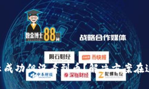 TP钱包交易显示成功但没看到币？解决方案在这里，2025必看！