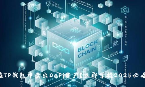 如何在TP钱包中卖出DeFi资产？立即掌握2025必看技巧！