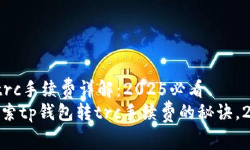 tp钱包转trc手续费详解：2025必看
bianoti探索tp钱包转trc手续费的秘诀，2025必看！
