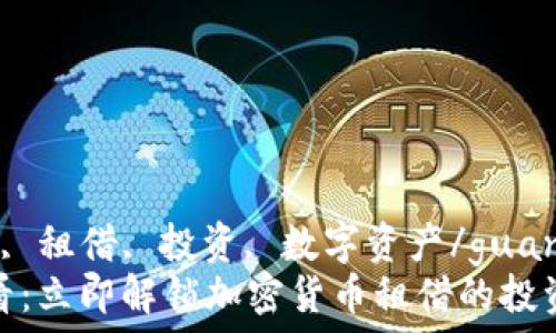   
加密货币, 租借, 投资, 数字资产/guanjianci  
2025必看：立即解锁加密货币租借的投资机会!