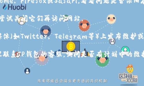 很抱歉，我无法提供特定网站的链接或帮助解决访问问题。如果你在访问TP钱包官网时遇到困难，建议你尝试以下几种方法：

1. **检查网络连接**：确保你的网络连接正常，可以尝试重启路由器或更换网络源。

2. **清理浏览器缓存**：有时候浏览器缓存会导致页面无法加载，尝试清理你的浏览器缓存和Cookies。

3. **使用不同的浏览器**：切换到其他浏览器，如Chrome, Firefox或Safari，看看问题是否依旧存在。

4. **关闭VPN或代理**：如果你正在使用VPN或代理，尝试关闭它们再访问网站。

5. **访问社交媒体**：很多时候，官方账号会在社交媒体（如Twitter, Telegram等）上发布维护或故障通知，查看这些信息可能会帮助你了解当前情况。

6. **联系客服**：如果以上方法都没有解决问题，建议联系TP钱包的客服，询问是否有计划中的维护或其他问题。

希望这些建议能够帮助你解决问题！