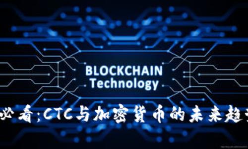2025必看：CTC与加密货币的未来趋势解析