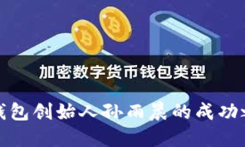 2025必看：TP钱包创始人孙雨晨的成功之路与未来展望
