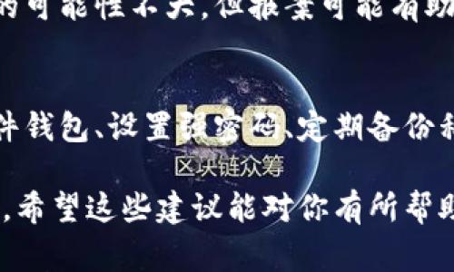 抱歉，听到你的币在tp钱包上被盗了，这一定让你感到非常沮丧和不安。加密货币钱包的安全性非常关键，尤其是在当前数字资产频繁被盗的情况下。建议你采取以下几个步骤来应对此类事件：

1. 立刻暂停交易
一旦发现钱包中的币被盗，首要任务是立即停止所有的交易。请不要试图转移或兑换任何剩余的资产，因为这可能会导致更多的损失。

2. 检查交易记录
访问你的tp钱包，仔细检查交易记录，看看是否有可疑的交易。如果发现了未经授权的交易，记下相关的交易ID和地址，这些信息将在后续的报告中非常重要。

3. 更改密码和启用双重认证
如果你认为你的钱包密码已被泄露，务必立即更改密码。另外，启用双重认证功能，增加额外的安全层级，以防止未来再次发生盗窃事件。

4. 向交易所报告
如果你的币是在某个交易所购买的，联系该交易所并报告情况，有时他们可能会提供一定的支持或协助调查。

5. 向警方报案
盗窃事件应当向相关执法部门报案，尤其是涉及较大金额时。虽然追回被盗资产的可能性不大，但报案可能有助于防止其他人遇到同样的情况。

6. 避免未来风险
了解加密货币的安全知识是保护你资产的关键。确保钱包的安全性，例如使用硬件钱包、设置强密码、定期备份私钥等。此外，保持警惕，警惕钓鱼网站或亵渎的链接。

同时，这也提醒我们，加密资产的安全性关系到我们的整个数字财富，需多加防范。希望这些建议能对你有所帮助，保护好你的资产。