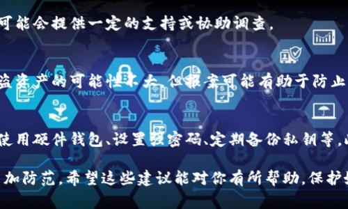 抱歉，听到你的币在tp钱包上被盗了，这一定让你感到非常沮丧和不安。加密货币钱包的安全性非常关键，尤其是在当前数字资产频繁被盗的情况下。建议你采取以下几个步骤来应对此类事件：

1. 立刻暂停交易
一旦发现钱包中的币被盗，首要任务是立即停止所有的交易。请不要试图转移或兑换任何剩余的资产，因为这可能会导致更多的损失。

2. 检查交易记录
访问你的tp钱包，仔细检查交易记录，看看是否有可疑的交易。如果发现了未经授权的交易，记下相关的交易ID和地址，这些信息将在后续的报告中非常重要。

3. 更改密码和启用双重认证
如果你认为你的钱包密码已被泄露，务必立即更改密码。另外，启用双重认证功能，增加额外的安全层级，以防止未来再次发生盗窃事件。

4. 向交易所报告
如果你的币是在某个交易所购买的，联系该交易所并报告情况，有时他们可能会提供一定的支持或协助调查。

5. 向警方报案
盗窃事件应当向相关执法部门报案，尤其是涉及较大金额时。虽然追回被盗资产的可能性不大，但报案可能有助于防止其他人遇到同样的情况。

6. 避免未来风险
了解加密货币的安全知识是保护你资产的关键。确保钱包的安全性，例如使用硬件钱包、设置强密码、定期备份私钥等。此外，保持警惕，警惕钓鱼网站或亵渎的链接。

同时，这也提醒我们，加密资产的安全性关系到我们的整个数字财富，需多加防范。希望这些建议能对你有所帮助，保护好你的资产。