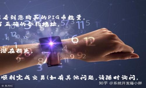 为了在TP钱包中购买PIG币，您可以按照以下步骤进行：

### 步骤一：下载并安装TP钱包

1. 前往App Store或Google Play商店，搜索“TP钱包”并下载。
2. 安装完成后，打开TP钱包应用程序。

### 步骤二：创建或导入钱包

1. 如果您是新用户，可以选择创建一个新钱包。请记住保存您的助记词，这是恢复钱包的重要信息。
2. 如果您已经有钱包，可以选择导入钱包，使用您的助记词进行恢复。

### 步骤三：充值以便购买PIG币

1. 在TP钱包首页，找到“资产”选项，然后点击“充值”。
2. 选择您希望用来购买PIG币的代币（例如USDT）。
3. 根据提示完成充值操作，比如通过交易所转账或其他钱包转账。

### 步骤四：找到PIG币交易对

1. 在TP钱包主页面，找到“去中心化交易所”或“DEX”。
2. 在交易界面，您可以搜索PIG币。如果PIG币不在直接交换列表中，您可能需要添加合约地址。请在官方网站或可信的社区上查找PIG币的合约地址。

### 步骤五：进行交易

1. 输入您要购买PIG币的数量。
2. 确认要使用的代币（如USDT）以及将要交换的PIG币数量。
3. 检查交易细节后，确认交易。

### 步骤六：查看资产

1. 成功交易后，返回TP钱包的“资产”页面，您应该能看到您购买的PIG币数量。
2. 如果购买的PIG币没有自动显示，请确认您添加了正确的合约地址。

### 温馨提示

- 在操作期间，请注意网络费用和交易时机，以避免潜在损失。
- 确保您使用的合约地址是官方的，以防止欺诈。
- 保持对自己钱包的备份，以确保资产安全。

以上是通过TP钱包购买PIG币的简单流程。希望您能顺利完成交易！如有其他问题，请随时询问。