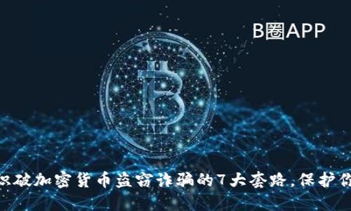 2025必看！识破加密货币盗窃诈骗的7大套路，保护你的投资安全