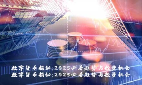 数字货币揭秘：2025必看趋势与投资机会
数字货币揭秘：2025必看趋势与投资机会