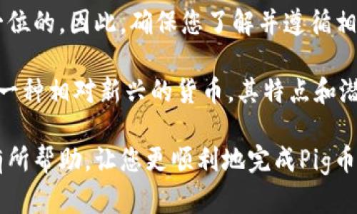 要将Pig币（PIG）提到TP钱包里，您需要按照以下步骤进行操作。请确保您对数字资产转账有一定的了解，并注意在操作过程中采取必要的安全措施。

步骤一：安装和创建TP钱包
首先，确保您已经安装了TP钱包。TP钱包是一款多链数字钱包，支持多种币种的管理。您可以在应用商店或者官方网站下载并安装TP钱包。
安装完毕后，打开应用程序并按照提示创建一个新钱包。如果您已经有钱包，可以直接导入您的钱包。

步骤二：获取Pig币的接收地址
在TP钱包中，您需要获取您的Pig币接收地址。打开钱包，从币种列表中选择Pig币。这一过程可能需要你通过搜索栏输入“PIG”来找到该币种。
一旦选择了Pig币，您会看到一个“接收”按钮，点击该按钮后，会显示您的地址。请认真检查这一地址，因为任何错误都会导致资产丢失。

步骤三：将Pig币转入TP钱包
接下来，您需要准备将Pig币从其他钱包或交易所转入TP钱包。如果您是在交易所上购买的Pig币，您需要登录该交易所。
在交易所中，找到“提现”或者“转出”的选项，输入您在TP钱包中获得的Pig币接收地址，并输入您要转账的Pig币数量。确认信息无误后，提交转账请求。

步骤四：等待转账完成
转账过程可能需要一定时间，具体时间取决于区块链的拥堵情况。您可以在交易所或钱包中查看交易状态。一旦转账成功，您将在您的TP钱包中看到相应的Pig币到账。

注意事项
在转账过程中，请务必确认以下几点：
ul
  li确保您在TP钱包中输入的Pig币接收地址正确无误。/li
  li检查交易所的提现手续费及相关规定，确保充分了解转账费用。/li
  li保护您的钱包私钥和助记词，切勿泄露给他人，以防资产丢失。/li
/ul

总结
通过上述步骤，您可以将Pig币成功提到TP钱包中。管理数字资产时，安全性永远是第一位的，因此，确保您了解并遵循相关的安全措施。

随着数字货币市场的发展，越来越多的人开始关注和使用不同的加密货币。Pig币作为一种相对新兴的货币，其特点和潜力逐渐为更多投资者所关注。因此，了解和掌握相关操作能够帮助您更好地管理投资。

记住，数字资产的投资需谨慎，合理安排自己的财务，并不盲目跟风。希望本指南对您有所帮助，让您更顺利地完成Pig币的转入操作。