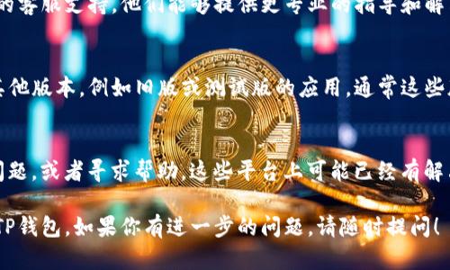 如果你在查找TP钱包的下载链接时遇到了问题，可以按照以下步骤进行解决：

1. 检查官方渠道
首先，确保你是从TP钱包的官方网站或官方授权的平台下载的。这是确保下载链接安全有效的第一步。你可以通过搜索引擎查询“TP钱包官网”找到正确的网站。

2. 更换网络环境
有时候网络问题可能导致下载链接无法正常访问。尝试更换网络环境，例如切换到其他Wi-Fi或使用移动数据，看看是否能够顺利下载。

3. 清理浏览器缓存
浏览器的缓存有时会导致页面无法正常加载。尝试清理浏览器缓存和cookie，然后重新访问下载链接。

4. 更新浏览器或应用商店
确保你使用的浏览器是最新版本，或者如果你是在应用商店下载的，确保你的应用商店也是最新的。这可以避免由于版本不兼容而导致的问题。

5. 安全软件的干扰
有时候，杀毒软件或防火墙可能会错误地阻止下载链接。你可以暂时禁用这些安全软件，看看是否能够解决问题，但请确保在下载后及时启用安全软件。

6. 联系客服支持
如果尝试了以上方法后，问题依然存在，建议联系TP钱包的客服支持。他们能够提供更专业的指导和解决方案。

7. 考虑下载其他版本
如果特定版本的TP钱包下载链接有问题，可以尝试下载其他版本，例如旧版或测试版的应用，通常这些版本可以在官方网站找到。

8. 使用社交媒体和社区资源
在社交媒体或用户社区中，搜索一个用户是否有类似的问题，或者寻求帮助。这些平台上可能已经有解决方案。

通过这些步骤，你应该能够找到一个解决方法，顺利下载TP钱包。如果你有进一步的问题，请随时提问！