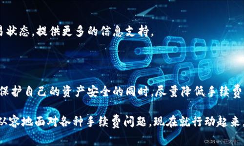   2025年TP钱包手续费全解析：立即了解如何节省!/  

 guanjianci TP钱包, 手续费, 加密货币, 交易费用/ guanjianci 

引言

在数字货币的迅速发展中，TP钱包作为一个新兴的数字资产管理平台，逐渐受到众多用户的青睐。然而，对于许多新手用户来说，最让人困惑的往往不是如何使用这个钱包，而是关于手续费的问题。手续费是进行加密货币交易时不可避免的一部分，但具体费用又是如何计算的呢？在本文中，我们将深入探讨TP钱包的手续费结构，让你在2025年能够充分了解并有效节省手续费。

TP钱包简介

首先，我们来简单了解TP钱包。TP钱包是一个多功能的加密货币智能钱包，支持多种主流数字货币的存储与交易。用户可以通过该平台便捷地进行资产管理、交易及转账，这使得它在区块链与加密货币圈中广受欢迎。因此，在使用TP钱包进行交易时，了解手续费的构成和计算方式显得尤为重要。

TP钱包的手续费构成

TP钱包的手续费一般包括网络手续费和平台手续费。网络手续费是指在区块链网络上进行交易时，矿工为处理你的交易而收取的费用。这部分费用通常取决于网络的拥堵情况，并且每种数字货币的费用标准也不尽相同。例如，在以太坊网络上进行转账时，网络拥堵时的手续费可能会高达几美元，而在低峰期间则可能仅需几美分。

而平台手续费则是TP钱包作为第三方服务提供者所收取的费用，通常是交易金额的一定比例。值得注意的是，TP钱包的手续费结构相对透明，用户在进行交易之前，都能够在钱包界面清晰看到即将支付的手续费。这一点使得TP钱包在众多数字钱包中脱颖而出。

手续费如何计算

在TP钱包中，手续费的具体计算方式是动态的，主要与以下几个因素相关：

ul
  li网络状态：用户可根据当前网络状态选择适当的手续费。如果网络繁忙，手续费相应会高；反之则低。/li
  li交易金额：部分平台手续费是按交易金额的一定百分比进行计算的，因此交易金额越大，手续费也可能越高。/li
  li选择的交易类型：例如，标准转账和快速转账的手续费可能会有所不同，快速转账通常需要支付更高的费用。/li
/ul

因此，了解这些因素后，用户在进行交易时可以做出明智的选择，从而有效节省手续费。

如何降低TP钱包的手续费

除了对手续费的基本了解，用户还需要掌握一些降低手续费的方法。以下是几个实用的技巧：

h4选择合适的时间进行交易/h4

一般来说，区块链网络的拥堵情况有高峰与低谷之分。通常在周末或节假日的白天，网络交易量较大，费用也会随之上涨。因此，用户可以选择在工作日的非高峰时段进行交易，以获得更低的手续费。

h4选择合适的交易类型/h4

如前所述，TP钱包提供不同类型的交易选项。在费用允许的情况下，选择较低优先级的标准转账而非快速转账，可以有效减少手续费的支出。

h4关注网络费用的变化/h4

许多数字货币爱好者会使用一些专业的网站或工具实时监测网络费用的变化。这些工具通常会提供当前网络的拥堵情况以及推荐的手续费水平。根据这些数据，在手续费较低时进行交易，可以帮助用户节省不小的开支。

手续费的常见问题

很多用户在使用TP钱包时，可能会遇到以下一些常见问题：

h41. 手续费为什么会有波动？/h4

手续费的波动主要与区块链网络的拥堵程度有关。当网络上进行大量交易时，矿工需要处理的事务增多，从而导致手续费上涨。在网络空闲时，手续费则会下降。所以，用户可以随时关注费用动态，选择最佳时机进行交易。

h42. TP钱包是否支持手续费设置？/h4

是的，TP钱包允许用户在一定范围内自定义手续费。在进行交易时，用户可以选择快速转账或标准转账，前者手续费较高而后者则较低。此外，用户还可以根据个人需求选择手续费高低，TP钱包会在交易确认速度上进行相应调整。

h43. 如何查询最近的手续费信息？/h4

TP钱包应用程序内有直接的费用显示。此外，用户也可以访问一些专门的区块链浏览器查询特定币种的实时交易费用。这些工具不仅能帮助用户查看费用，还能跟踪交易状态，提供更多的信息支持。

总结

总体而言，TP钱包的手续费结构虽然复杂，但只要用户了解其计算方式及影响因素，就能够有效地降低交易成本。通过选择适当的时间和交易类型，用户可以在最大化地保护自己的资产安全的同时，尽量降低手续费的支出。随着数字货币市场的不断发展，手续费问题势必将成为用户关注的焦点。因此，充分了解手续费的各个方面，将为用户在未来的加密货币交易中提供极大的便利。

在2025年，即使是新手用户，也能够通过本文所述的知识，在TP钱包上游刃有余，做出明智的交易选择。希望这篇文章能够为你在数字货币的世界中提供帮助，让你更加从容地面对各种手续费问题。现在就行动起来，充分利用这些信息，提升自己的交易体验吧！